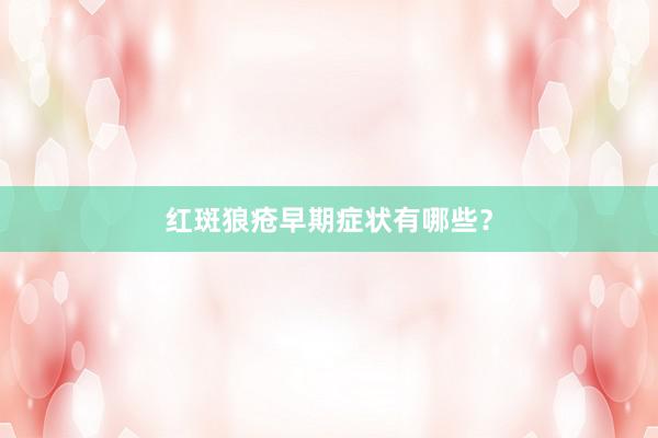 红斑狼疮早期症状有哪些？