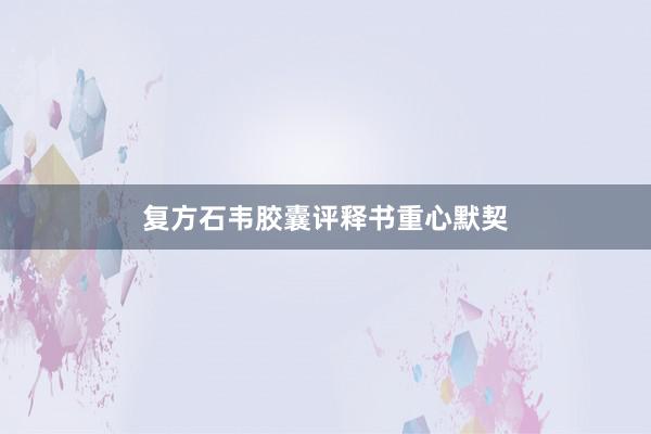 复方石韦胶囊评释书重心默契