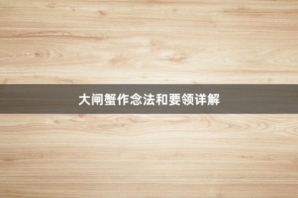 大闸蟹作念法和要领详解